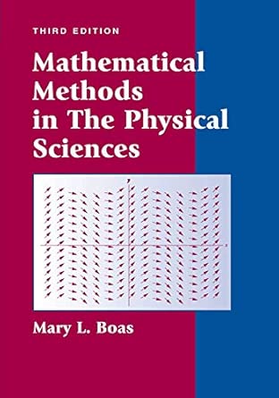 Mathematical Methods in the Physical Sciences by Mary L. Boas